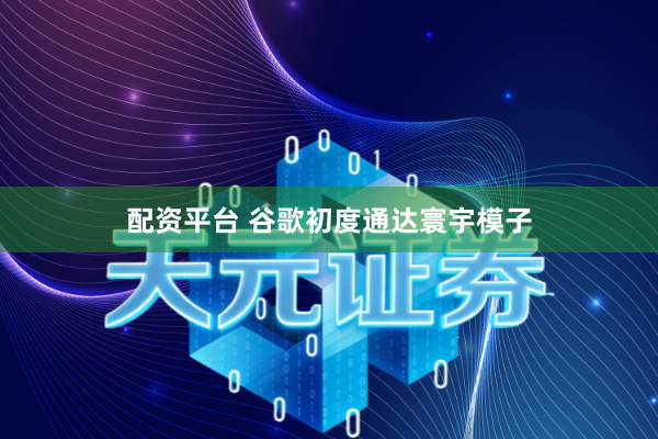 配资平台 谷歌初度通达寰宇模子