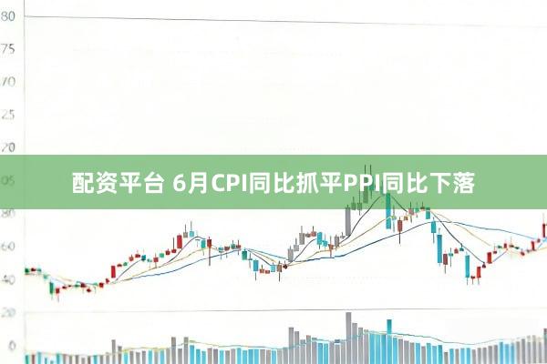 配资平台 6月CPI同比抓平PPI同比下落